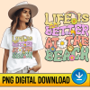 Life Is Better At The Beach PNG File | Vacation Shirt | Y2K Aesthetic Style | Cruise Life Shirt | Beach Shirts For Women | Instant Download