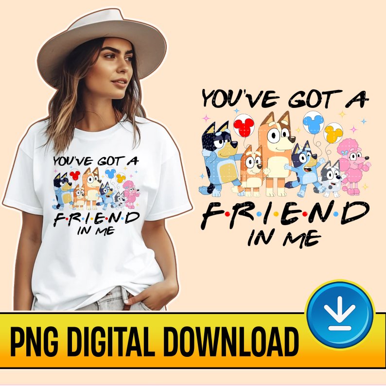 Bluey You've Got A Friend In Me Instant Download, Bluey and Bingo PNG, Bluey Group Shirt, Bluey Kids Sublimation Designs