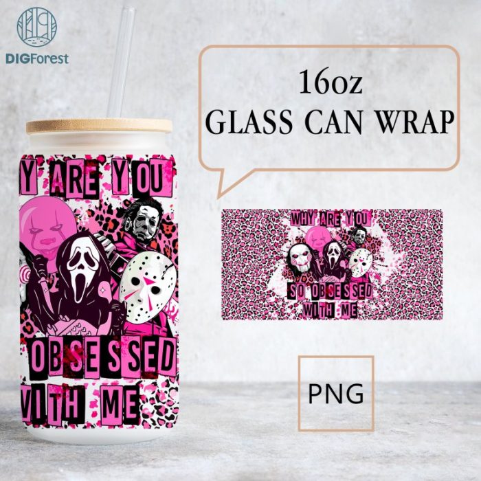 Horror Why Are You So Obsessed With Me, Horror characters 16oz Libbey can Glass, Horror characters full glass can wrap, horror tumbler wrap