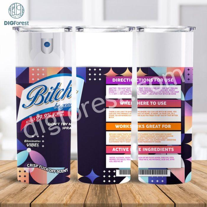 Bitch Be Gone Spray Tumblers PNG , Bitch Spray PNG, Gift For Her PNG, Birthday Funny Tumbler, Funny Bitch Hoe Digital Png