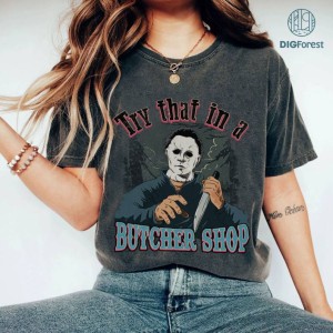 Try That In A Butcher Shop Png | Butcher Shop Png | Michael Horror Vibes Shirt | Halloween Spooky Horror Vibes