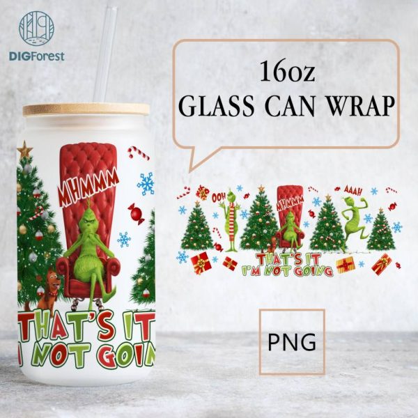 That's It I'm Not Going Grinch Christmas 16oz Glass Can Wrap, The Grinch Tumbler Wrap, Christmas Grinch Glass Can Wrap, Grinch Christmas PNG