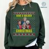 The Golden Girls Xmas Sweatshirt, Dorothy Zbornak Rose Nylund Png, Have A Golden Christmas Ugly Sweater Shirt, Christmas Xmas Gifts
