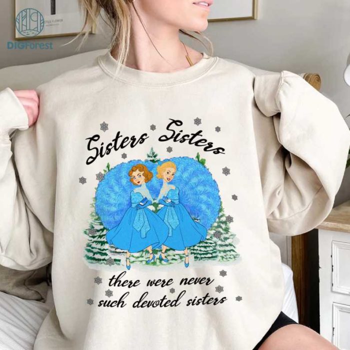Haynes Sisters PNG, Sisters Sisters There Were Never Such Devoted Sisters Sweatshirt, White Christmas Movie, Christmas Song Shirt