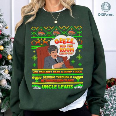 Uncle Lewis Christmas Vacation Ugly PNG, Geeze Did The Room Clear Out Shirt, National Lampoon's Christmas Vacation Christmas Sweatshirt