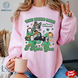 Who Needs Luck When I Have You PNG, Scary St Patricks Day Shirt, Horror Movie Characters Shirt, Lucky Movie Characters Shirt, St Patricks Outfit