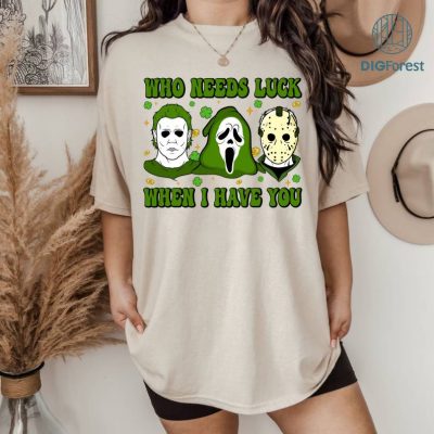 Horror Character Michael Myers Ghost Face Jason Voorhees St Patrick Day Shirt | Who Needs Luck When I Have You Paddys Day Shirt Horror Character Michael Myers Ghost Face Jason Voorhees St Patrick Day Shirt | Who Needs Luck When I Have You Paddys Day Shirt