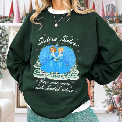 Haynes Sisters PNG, Sisters Sisters There Were Never Such Devoted Sisters Sweatshirt, White Christmas Movie, Christmas Song Shirt