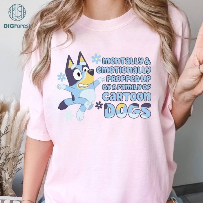 Bluey Mentally And Emotionally Propped Up By A Family Of Cartoon Dogs PNG,Bluey Family Shirt, Funny Bluey Birthday Shirt