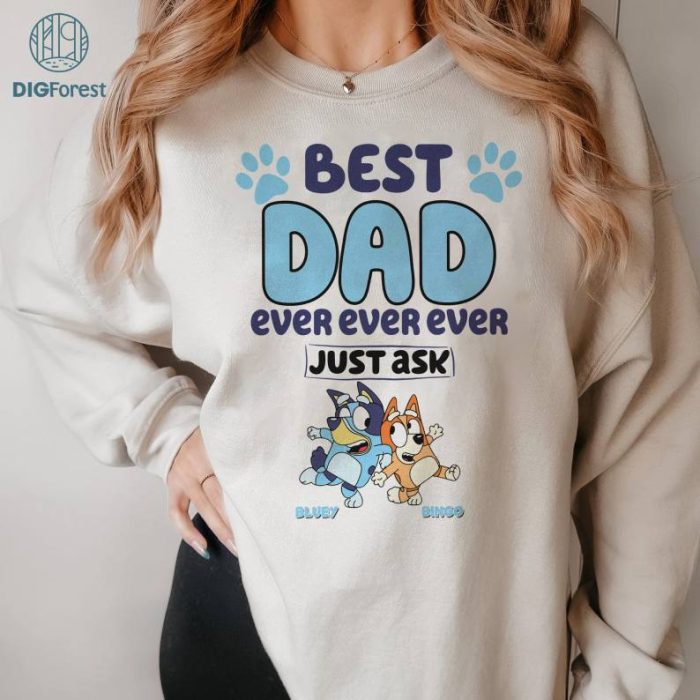 Bluey Best Dad Ever Ever Ever Just Ask PNG| Bluey and Bingo Shirt | Funny Bluey Characters Shirt | Gifts for Dads | Fathers Day