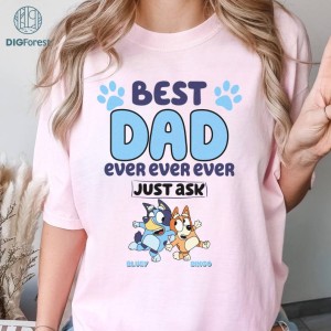 Bluey Best Dad Ever Ever Ever Just Ask PNG| Bluey and Bingo Shirt | Funny Bluey Characters Shirt | Gifts for Dads | Fathers Day