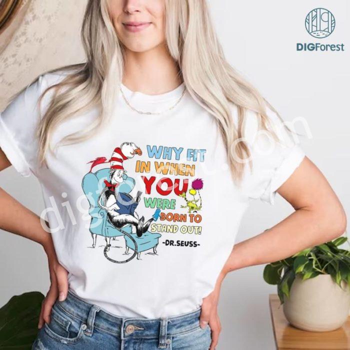 Dr Seuss Quote PNG Sublimation, Reading Day PNG, Why fit in when you were born to stand out, Teacher Life Png, Little Miss Things Png