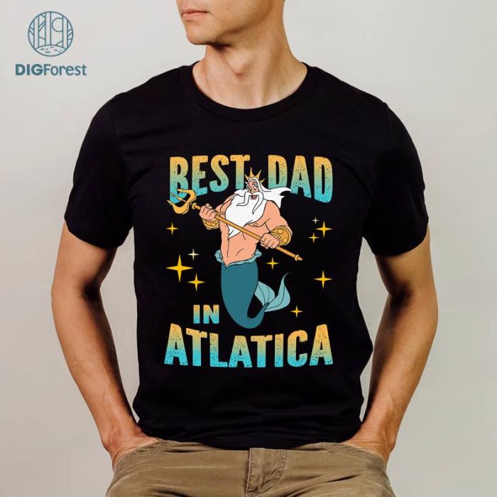 Disney Father'S Day The Little Mermaild King Triton PNG, Best Dad In Atlatica T-shirt, Best Dad Ever, Gift For Dad, Disneyland Vacation Tee