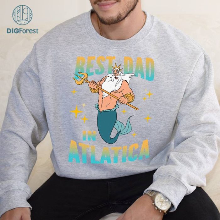 Disney Father'S Day The Little Mermaild King Triton PNG, Best Dad In Atlatica T-shirt, Best Dad Ever, Gift For Dad, Disneyland Vacation Tee