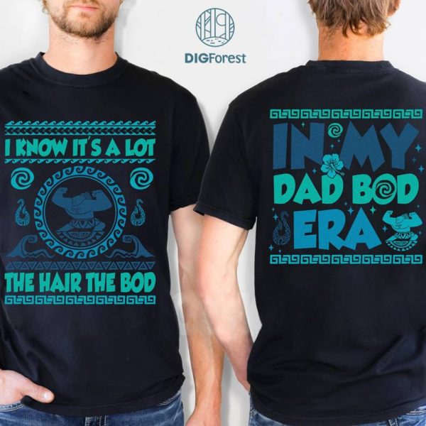 Disney Maui Shirt, Moana Dad PNG, Father's Day Gift, I Know It's A Lot The Hair The Bod, In My Dad Bod Era Shirt, Demi Dad Shirt, Gift For Dad