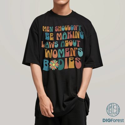 Pro Choice Shirt – Men Shouldn’t Make Laws About Women’s Bodies | Feminist Reproductive Rights Tee