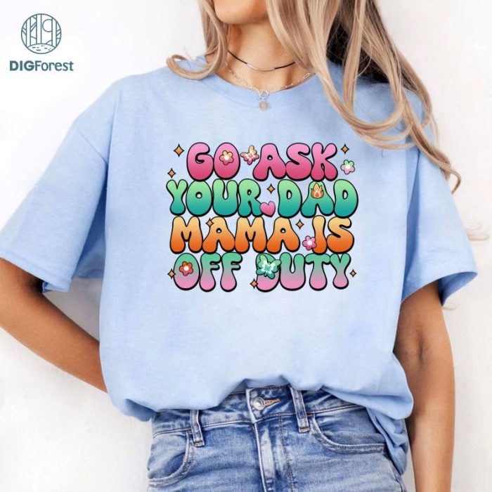 Go Ask Your Dad Mama Is Off Duty Shirt, Retro Sarcastic Mothers Day Shirt, Funny mom shirt, Mama Tshirt, Gift For Dad Mom