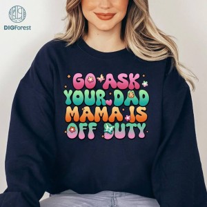 Go Ask Your Dad Mama Is Off Duty Shirt, Retro Sarcastic Mothers Day Shirt, Funny mom shirt, Mama Tshirt, Gift For Dad Mom