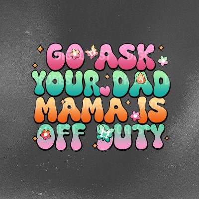 Go Ask Your Dad Mama Is Off Duty Shirt | Retro Funny Mom Tee | Sarcastic Mother’s Day Shirt | Gift for Mom & Dad