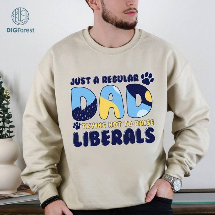 Just a Regular Dad Trying Not To Raise Liberals Bluey Dad Father Day Shirt, Father's Day Gift, Daddys Gift, Dad Bluey Family Shirt
