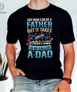 Any Man Can Be A Father T-shirt, But It Takes Someone Special To Be A Dad Shirt, Gift for your Daddy, Best New Daddy Shirt, Fathers Day Gift