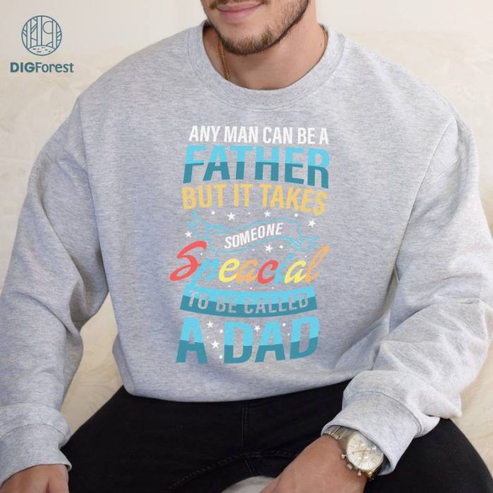 Any Man Can Be A Father T-shirt, But It Takes Someone Special To Be A Dad Shirt, Gift for your Daddy, Best New Daddy Shirt, Fathers Day Gift