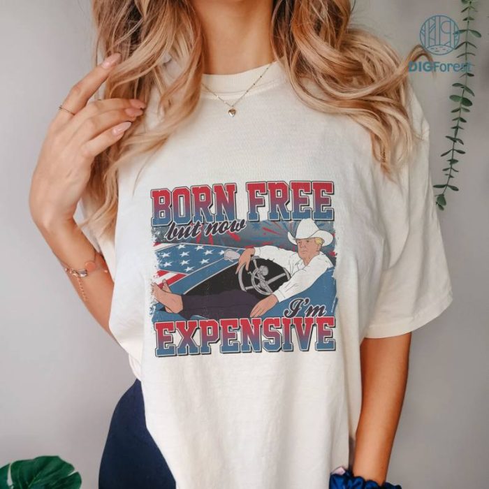 Trump Born Free But Now I'm Expensive Shirt, Funny Trump Png Download, Trump Clipart, Trump Sublimation, MAGA 2024, Patriotic Gift