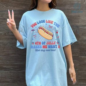 Funny 4th July Shirt, You Look Like The 4th Of July, Makes Me Want A Hot Dog Real Bad Shirt, Independence Day Tee, Hot Dog Lovers Shirt