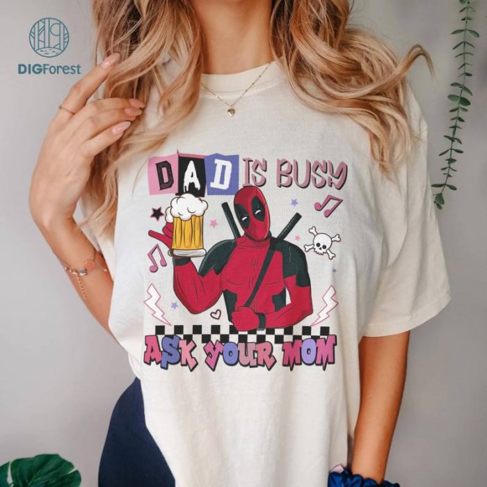 Deadpool Dad Is Busy Ask Your Mom Father Day Shirt | Deadpool Dad Shirt | Father’s Day Gift For Dad