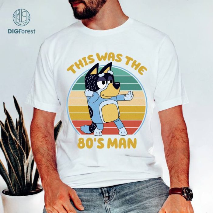 Bluey This Was The 80's Man Png , Bluey Dad Shirt, Funny Bluey Bandit Png , Bandit Heeler, Bluey Family Shirt, Bluey Gift For Dad, Digital Download