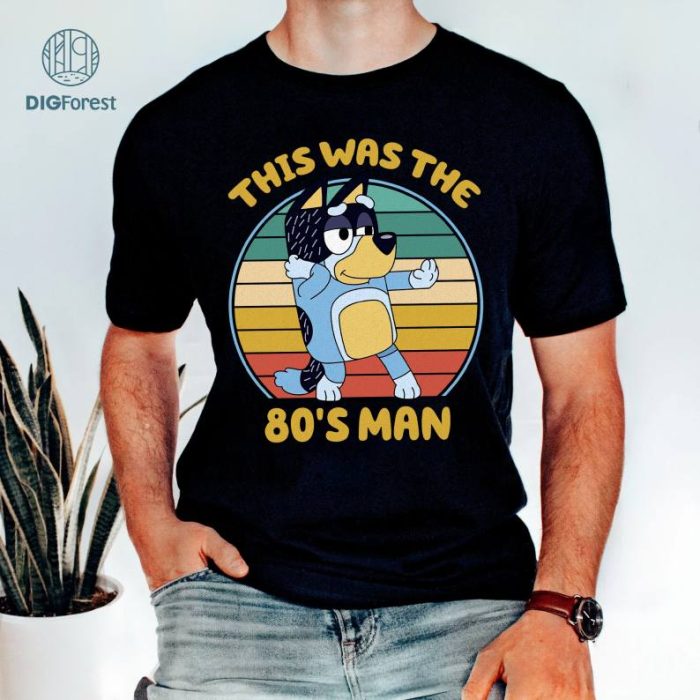 Bluey This Was The 80's Man Png , Bluey Dad Shirt, Funny Bluey Bandit Png , Bandit Heeler, Bluey Family Shirt, Bluey Gift For Dad, Digital Download