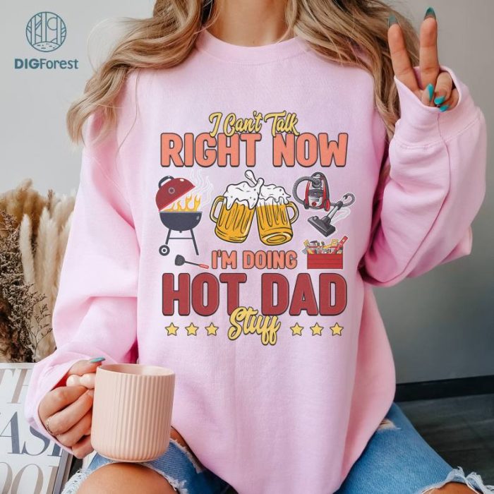 I Can't Talk Right Now Doing Hot Dad Stuff Shirt, Hot Dad Png Funny Dad Shirt, Dad Bob Png, Best Dad Ever Png, Father's day png, Gift For Dad Shirt