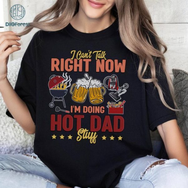 I Can't Talk Right Now Doing Hot Dad Stuff Shirt, Hot Dad Png Funny Dad Shirt, Dad Bob Png, Best Dad Ever Png, Father's day png, Gift For Dad Shirt