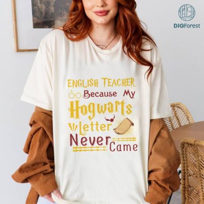 Teacher Appreciation Day Gift, Harry Potter Lovers, English Teacher Because My Hogwarts Letter Never Came, Teacherlife Shirt, Teacher Shirt, Teacher Gift, Literature Teacher Shirt