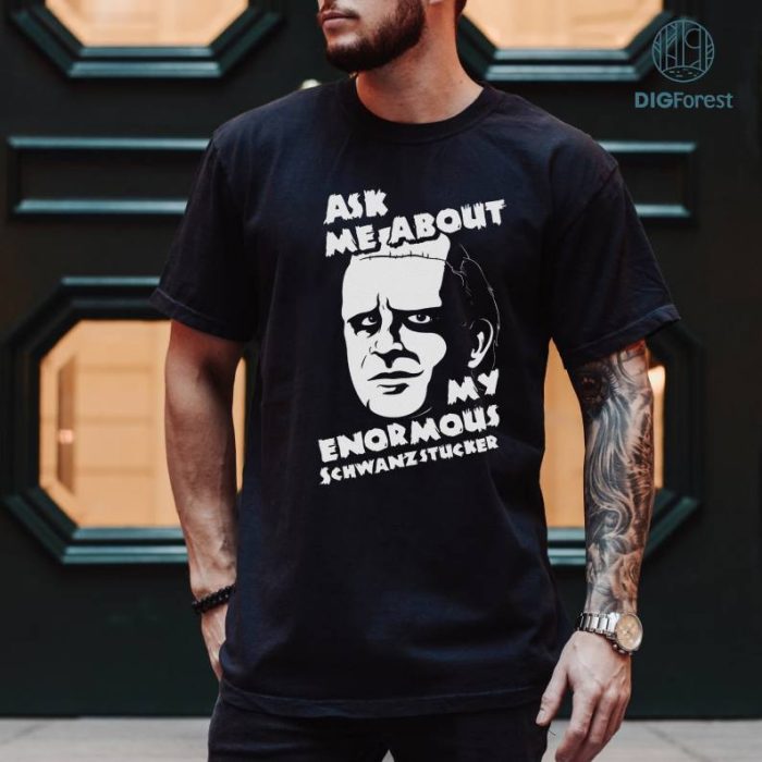 Frankenstein T Shirt, Ask Me About My Enormous Schawanzstucker Tshirt, The Monster Frankenstein T-Shirt, Halloween Gifts Shirt