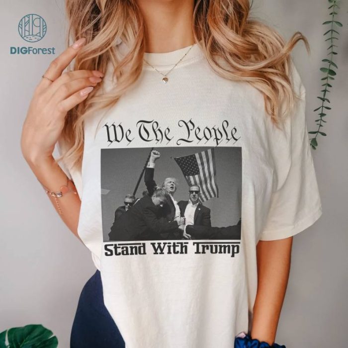 We The People Stand With Trump Shirt, Donald Trump Presidential Campaign 2024, Trump Shooting, Donald Trump Alive, Donald Trump Shot