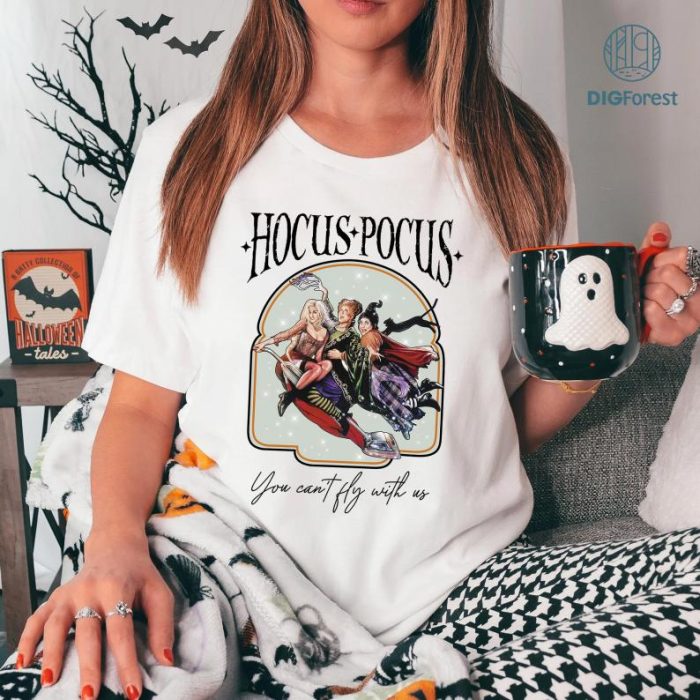 Hocus Pocus You Can’t Fly With Us Halloween T-Shirt, Halloween Shirt, Sanderson Sisters Shirt, Three Witches Shirt