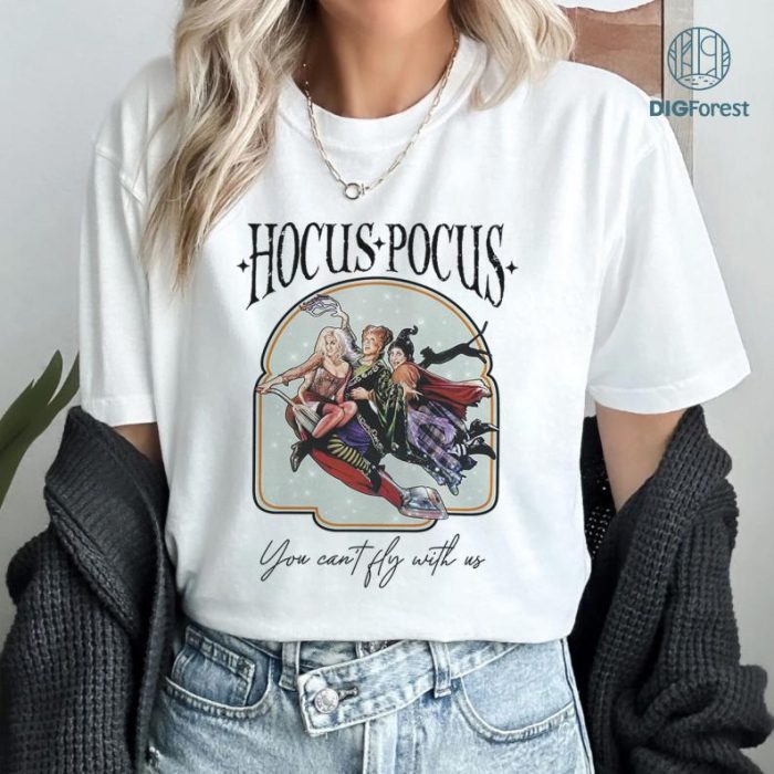 Hocus Pocus You Can’t Fly With Us Halloween T-Shirt, Halloween Shirt, Sanderson Sisters Shirt, Three Witches Shirt