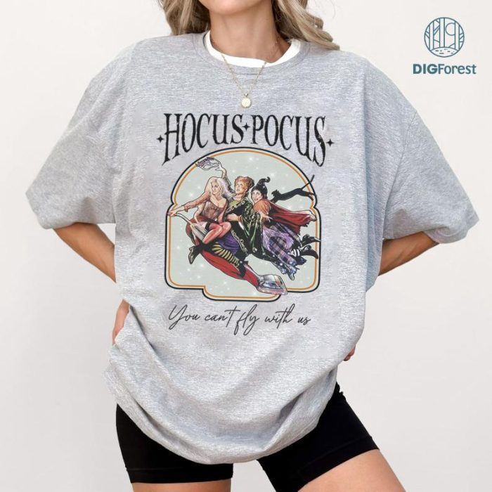 Hocus Pocus You Can’t Fly With Us Halloween T-Shirt, Halloween Shirt, Sanderson Sisters Shirt, Three Witches Shirt