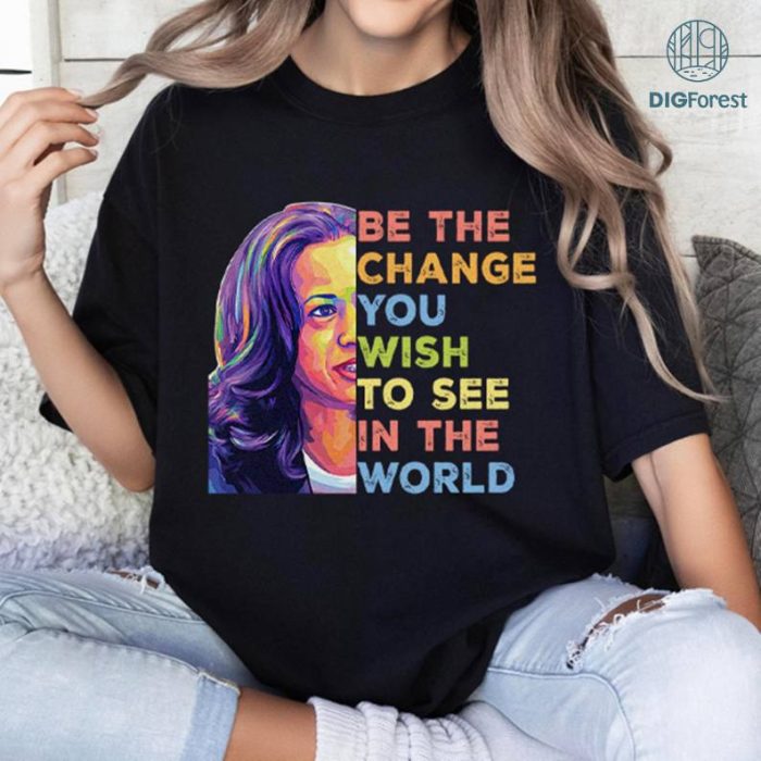 Kamala Harris Be The Change You Wish To See In The World Shirt, Harris 2024 Shirt, Election 2024 Harris Tshirt, Kamala Harris for President Shirt