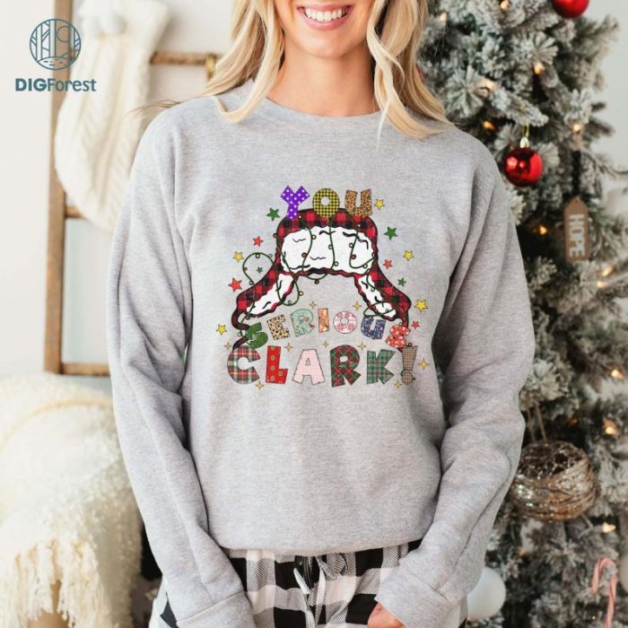 You Serious Clark Christmas Sweatshirt, National Lampoon's Christmas Vacation PNG, Clark Griswold Christmas Shirt, Christmas Movie