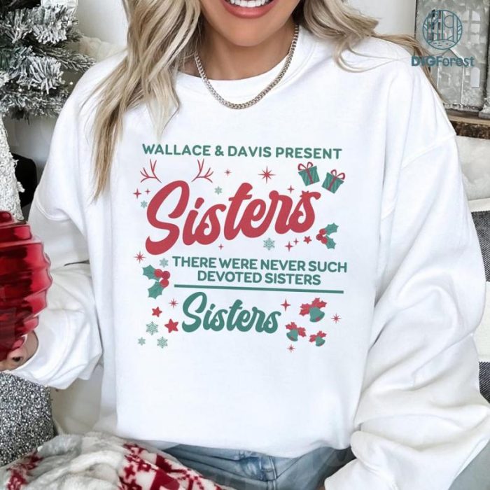 Wallace And Davis Present PNG, Sisters Sisters White Christmas Sweatshirt, There Were Never Such Devoted Sisters, Christmas Movie Shirt